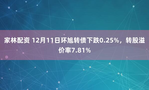 家林配资 12月11日环旭转债下跌0.25%,转股溢价率7.81%